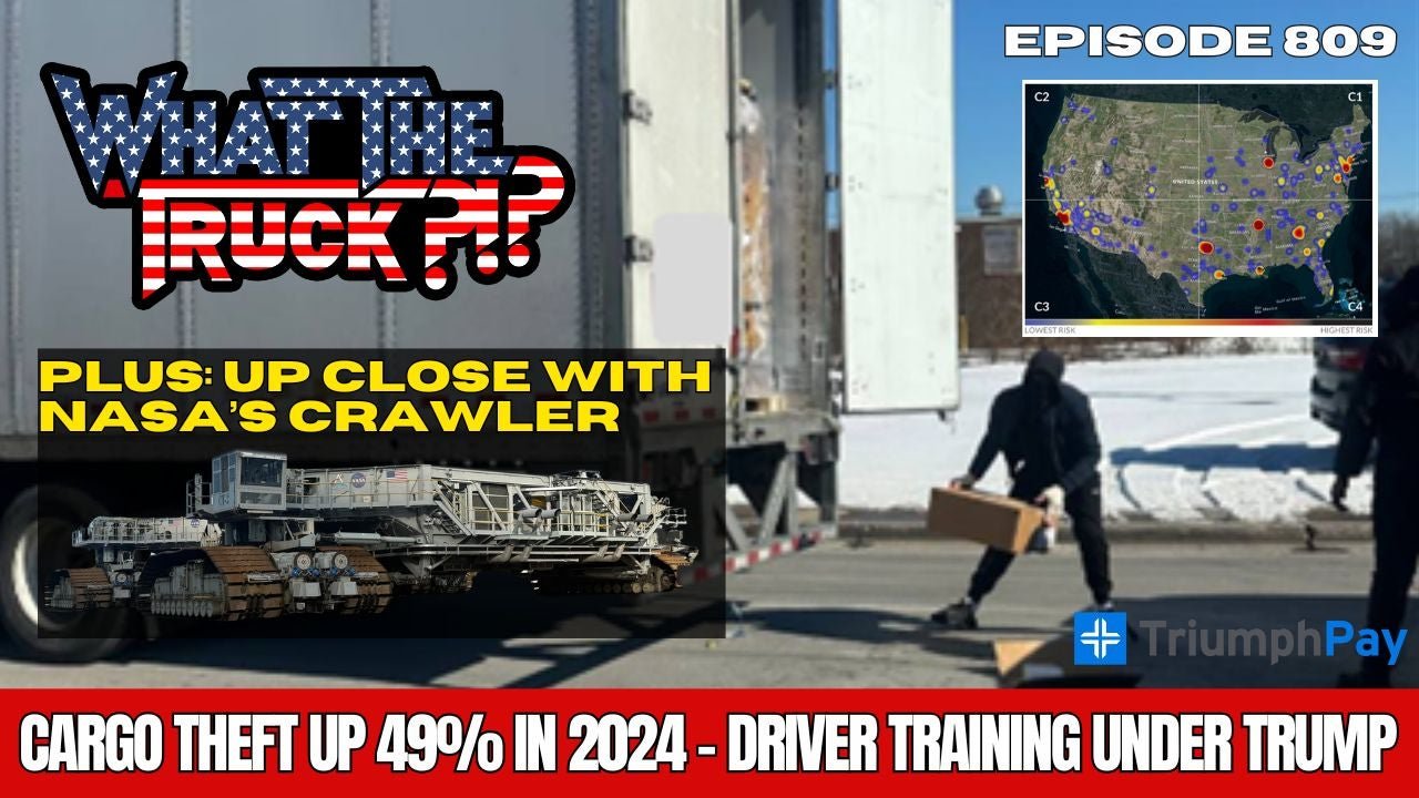 Cargo thefts surge 49%; driver training under Trump; up close with NASA crawler | WHAT THE TRUCK?!?